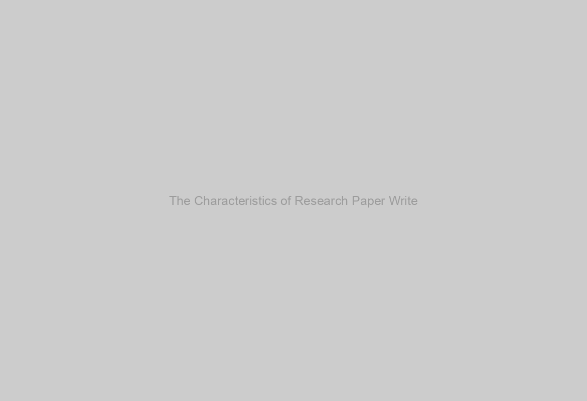 The Characteristics of Research Paper Write